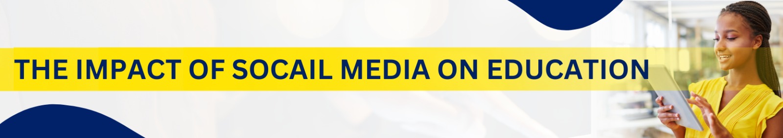THE IMPACT OF SOCAIL MEDIA ON EDUCATION: OPPORTUNITIES & CHALLENGES