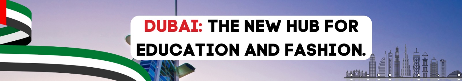 Dubai: The New Hub For Education And Fashion.